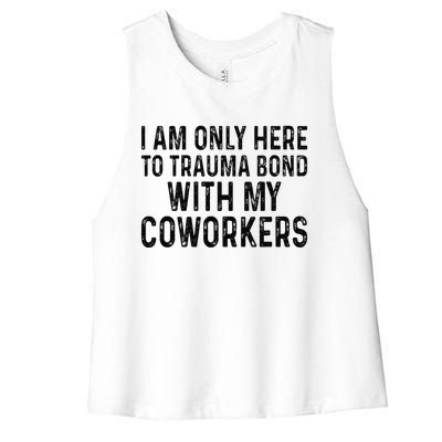 I Am Only Here To Trauma Bond With My Coworkers Funny Quote Women's Racerback Cropped Tank