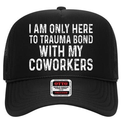 I Am Only Here To Trauma Bond With My Coworkers Funny High Crown Mesh Back Trucker Hat