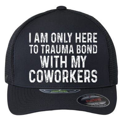 I Am Only Here To Trauma Bond With My Coworkers Funny Flexfit Unipanel Trucker Cap