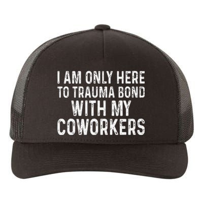 I Am Only Here To Trauma Bond With My Coworkers Funny Yupoong Adult 5-Panel Trucker Hat