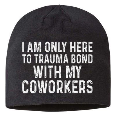 I Am Only Here To Trauma Bond With My Coworkers Funny Sustainable Beanie