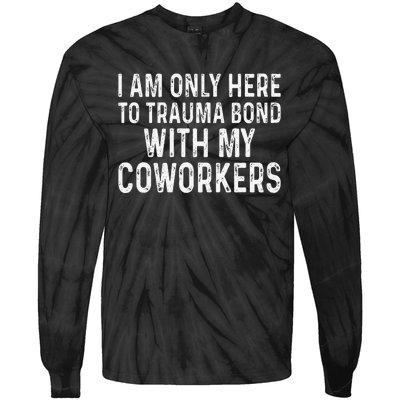 I Am Only Here To Trauma Bond With My Coworkers Funny Tie-Dye Long Sleeve Shirt