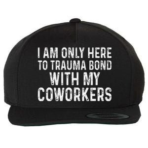 I Am Only Here To Trauma Bond With My Coworkers Funny Wool Snapback Cap