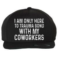 I Am Only Here To Trauma Bond With My Coworkers Funny Wool Snapback Cap