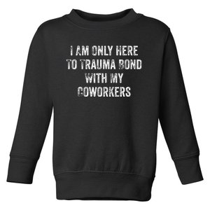 I Am Only Here To Trauma Bond With My Coworkers Funny Quote Toddler Sweatshirt