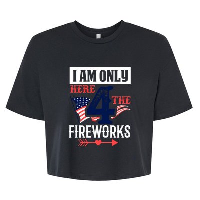 I Am Only Here 4 The Fireworks Labor Day Gift Bella+Canvas Jersey Crop Tee