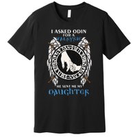 I Asked Odin For Valkyrie He Sent Me My Daughter Viking Dad Premium T-Shirt