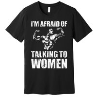 Im Afraid Of Talking To Women Satirical Workout Premium T-Shirt