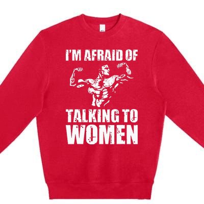 Im Afraid Of Talking To Women Satirical Workout Premium Crewneck Sweatshirt