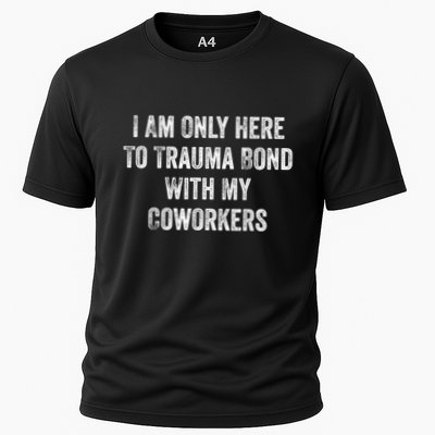 I Am Only Here To Trauma Bond With My Coworkers Funny Quote Cooling Performance Crew T-Shirt
