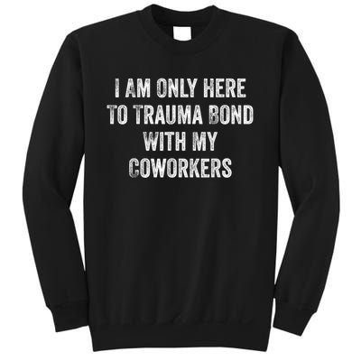 I Am Only Here To Trauma Bond With My Coworkers Funny Quote Sweatshirt