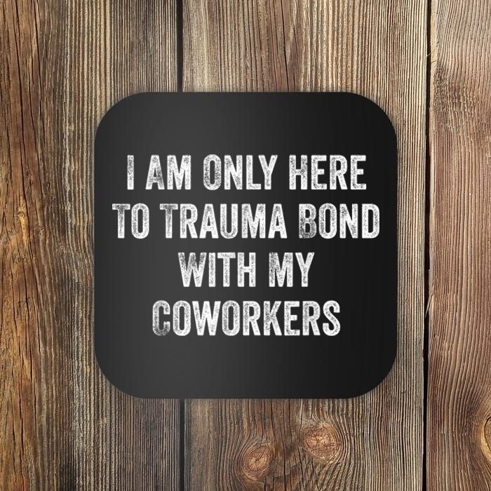 I Am Only Here To Trauma Bond With My Coworkers Funny Quote Coaster