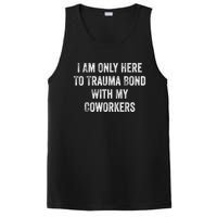 I Am Only Here To Trauma Bond With My Coworkers Funny Quote PosiCharge Competitor Tank