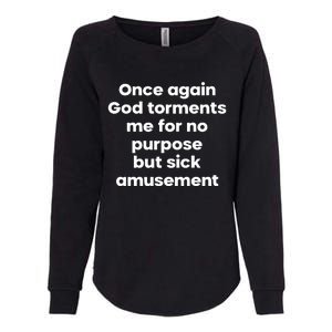 Internet Atheists Once Again God Torments Me For No Purpose But Sick Amusement Womens California Wash Sweatshirt