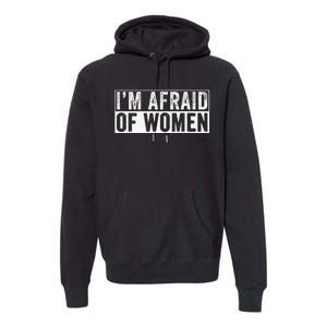 IM Afraid Of Women Funny IM Afraid Of Talking Premium Hoodie