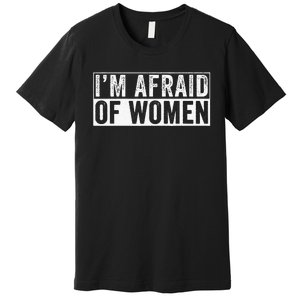 IM Afraid Of Women Funny IM Afraid Of Talking Premium T-Shirt