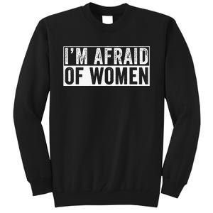 IM Afraid Of Women Funny IM Afraid Of Talking Tall Sweatshirt