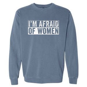 IM Afraid Of Women Funny IM Afraid Of Talking Garment-Dyed Sweatshirt