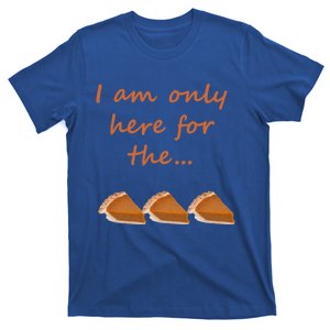 I Am Only Here For The Pumpkin Pie! Thanksgiving Funny Funny Gift T-Shirt