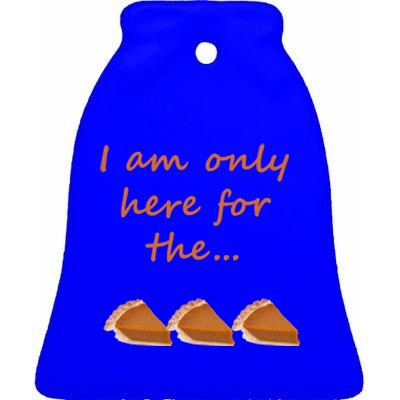 I Am Only Here For The Pumpkin Pie! Thanksgiving Funny Funny Gift Ceramic Bell Ornament