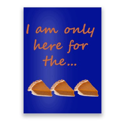 I Am Only Here For The Pumpkin Pie! Thanksgiving Funny Funny Gift Poster