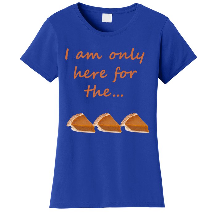 I Am Only Here For The Pumpkin Pie! Thanksgiving Funny Funny Gift Women's T-Shirt