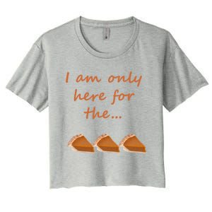 I Am Only Here For The Pumpkin Pie! Thanksgiving Funny Funny Gift Women's Crop Top Tee