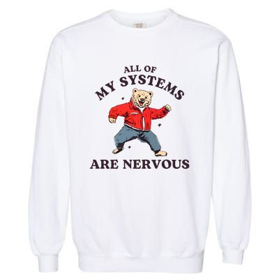 Iswearimnothigh All Of My Systems Are Nervous Bear Garment-Dyed Sweatshirt