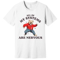 Iswearimnothigh All Of My Systems Are Nervous Bear Premium T-Shirt