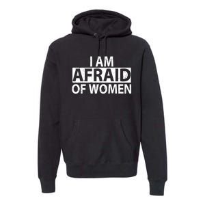 IM Afraid Of Women Funny Saying Premium Hoodie