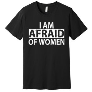 IM Afraid Of Women Funny Saying Premium T-Shirt