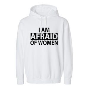 IM Afraid Of Women Funny Saying Garment-Dyed Fleece Hoodie