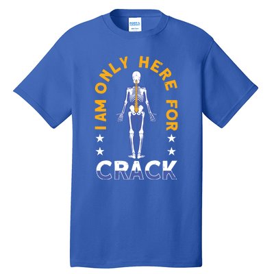 I Am Only Here For Crack Cute Gift Tall T-Shirt