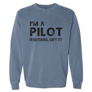 Im A Pilot Frightening Isnt It Funny Pilot Garment-Dyed Sweatshirt