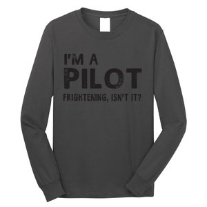 Im A Pilot Frightening Isnt It Funny Pilot Long Sleeve Shirt