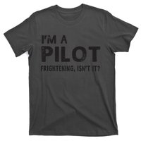 Im A Pilot Frightening Isnt It Funny Pilot T-Shirt