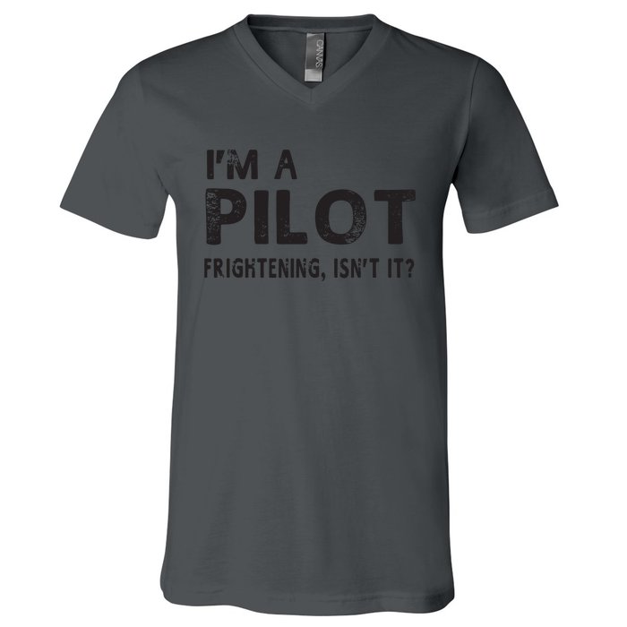 Im A Pilot Frightening Isnt It Funny Pilot V-Neck T-Shirt