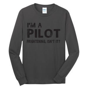 Im A Pilot Frightening Isnt It Funny Pilot Tall Long Sleeve T-Shirt