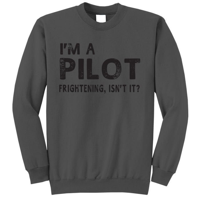 Im A Pilot Frightening Isnt It Funny Pilot Tall Sweatshirt