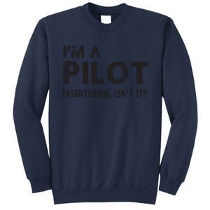 Im A Pilot Frightening Isnt It Funny Pilot Sweatshirt