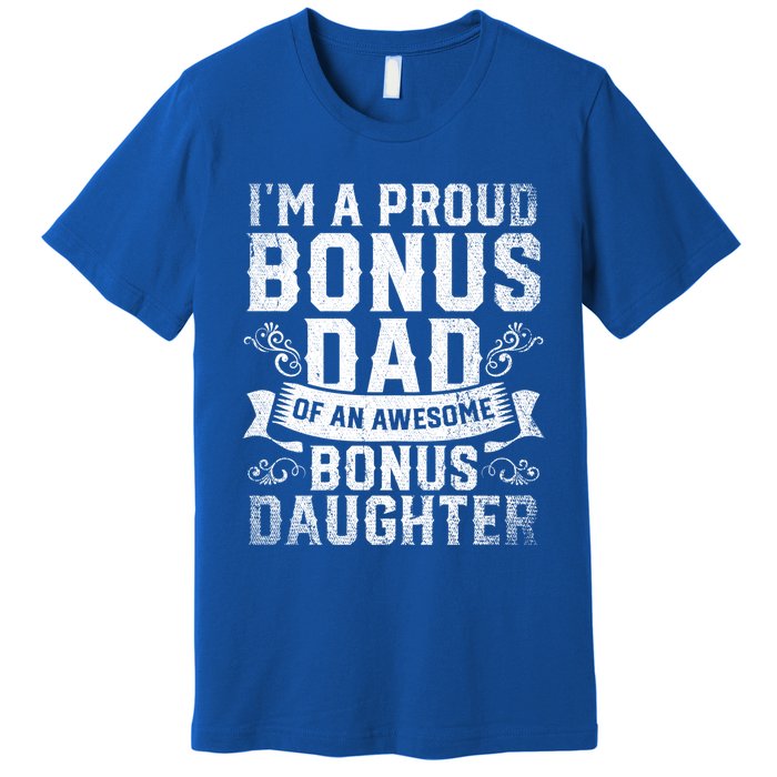 Im A Proud Bonus Dad Of An Awesome Bonus Daughter Bonus Dad Cute Gift Premium T-Shirt