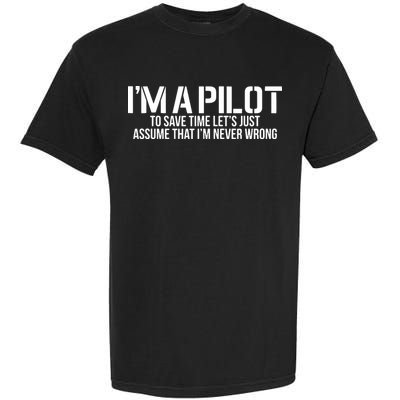 Im A Pilot To Save Time Never Wrong Aviation Garment-Dyed Heavyweight T-Shirt