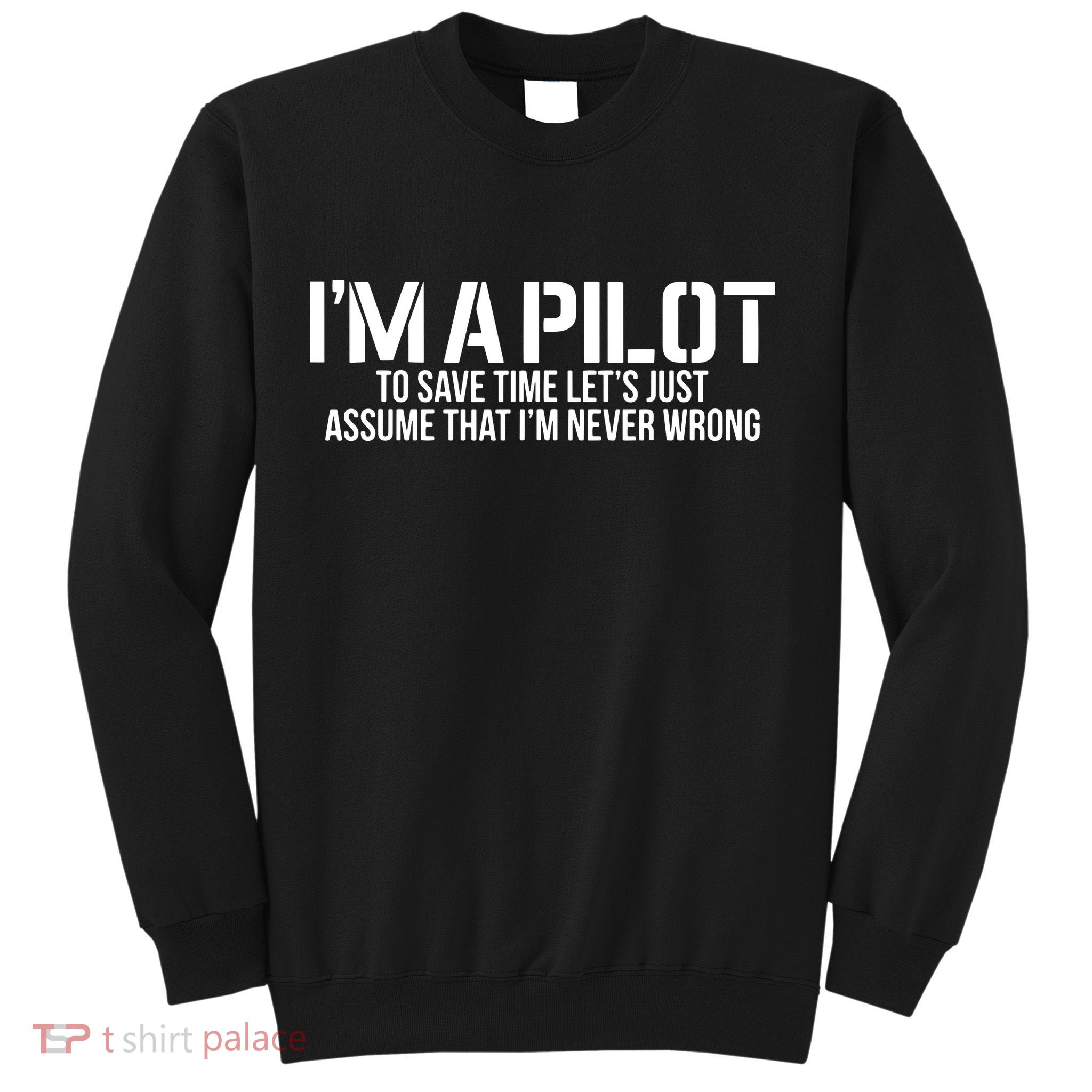 Im A Pilot To Save Time Never Wrong Aviation Sweatshirt