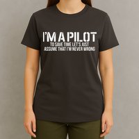 Im A Pilot To Save Time Never Wrong Aviation T-Shirt