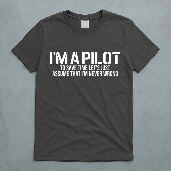 Im A Pilot To Save Time Never Wrong Aviation T-Shirt