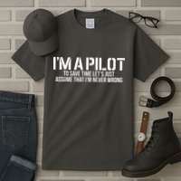 Im A Pilot To Save Time Never Wrong Aviation Tall T-Shirt