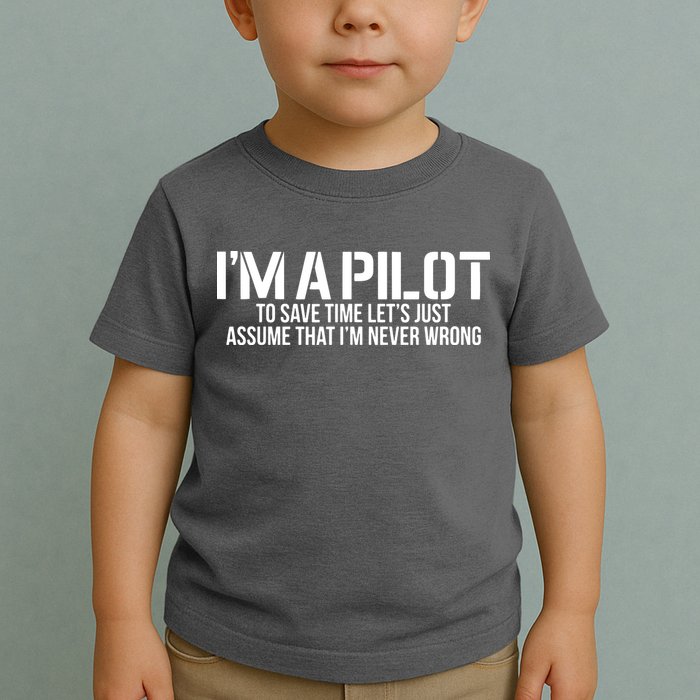 Im A Pilot To Save Time Never Wrong Aviation Toddler T-Shirt