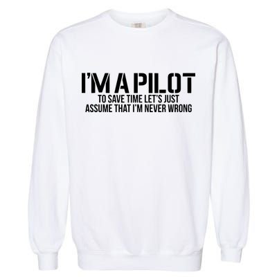 Im A Pilot To Save Time Never Wrong Aviation Garment-Dyed Sweatshirt