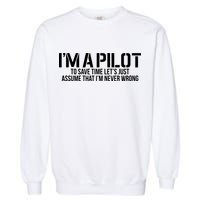 Im A Pilot To Save Time Never Wrong Aviation Garment-Dyed Sweatshirt