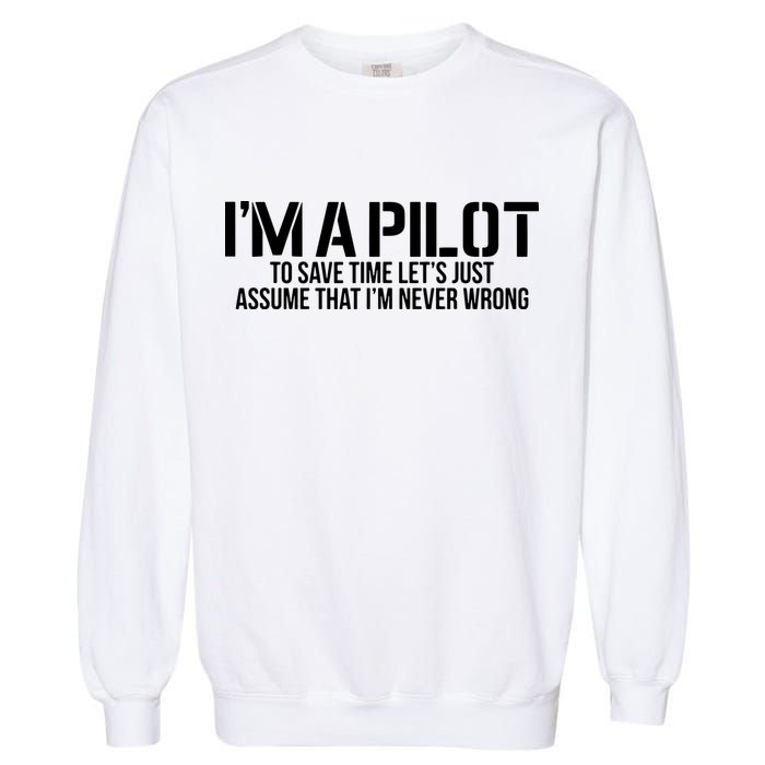 Im A Pilot To Save Time Never Wrong Aviation Garment-Dyed Sweatshirt
